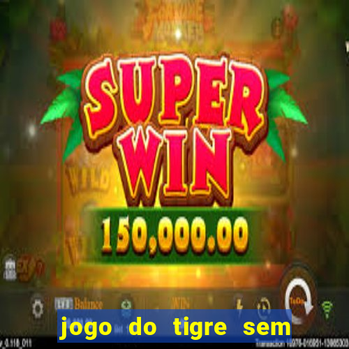 jogo do tigre sem deposito minimo